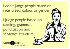 A meme of a business woman who says, “I don’t judge people based on race, creed, color or gender. I judge people based on spelling, grammar, punctuation and sentence structure.”