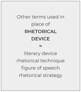 other terms used in place of rhetorical device: literary device, rhetorical technique, figure of speech, rhetorical strategy
