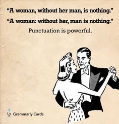 A meme of a woman and man ballroom dancing displays two nearly identical sentences: "A woman, without her man, is nothing"; "A woman: without her, man is nothing." Underneath it says, "Punctuation is powerful."