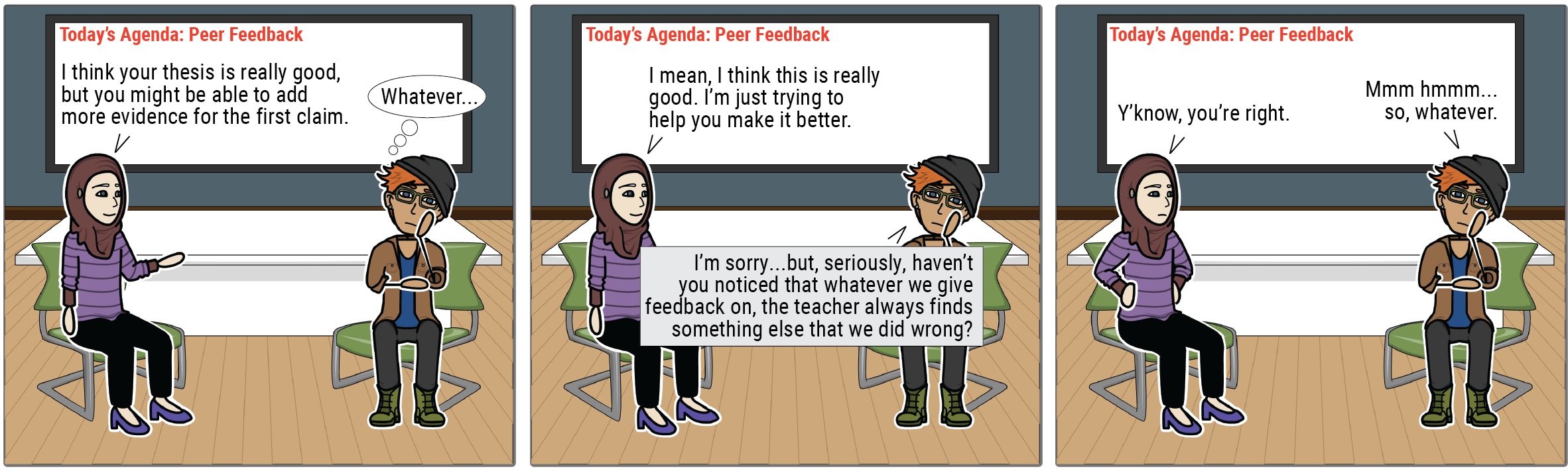 A comic strip shows two students giving peer feedback. Student 1: "I think your thesis is really good, but you might be able to add more evidence for the first claim." Student 2 thinks, "Whatever..." Student 1: "I mean, this is really good, I'm just trying to help you make it better." Student 2: "I'm sorry ... but seriously, haven't you noticed that whatever we give feedback on, the teacher always finds something else that we did wrong?" Student 1: "Y'know, you're right." Student 2: "Mmmhmm, so, whatever."