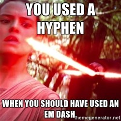 Kylo Ren threatens Rey with his lightsaber as the text reads, "You used a hyphen when you should have used an em dash."